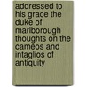 Addressed To His Grace The Duke Of Marlborough Thoughts On The Cameos And Intaglios Of Antiquity door Vaughan Thomas