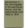 Adventures In The Rifle Brigade, In The Peninsula, France, And The Netherlands From 1809 To 1815 by J. Kincaid