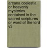 Arcana Coelestia or Heavenly Mysteries Contained in the Sacred Scriptures or Word of the Lord V3 by Emanuel Swedenborg