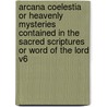 Arcana Coelestia or Heavenly Mysteries Contained in the Sacred Scriptures or Word of the Lord V6 door Emanuel Swedenborg