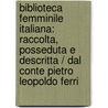 Biblioteca Femminile Italiana: Raccolta, Posseduta E Descritta / Dal Conte Pietro Leopoldo Ferri door Enrico Castreca-Brunetti