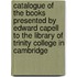 Catalogue Of The Books Presented By Edward Capell To The Library Of Trinity College In Cambridge