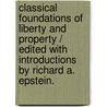 Classical Foundations Of Liberty And Property / Edited With Introductions By Richard A. Epstein. by Unknown