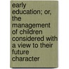 Early Education; Or, The Management Of Children Considered With A View To Their Future Character door Elizabeth Lachlan