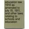 Education Law 1910 As Amended To July 15, 1911, And Other Laws Relating To Schools And Education door etc statutes New York (State). Laws
