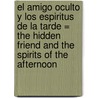 El Amigo Oculto y los Espiritus de la Tarde = The Hidden Friend and the Spirits of the Afternoon door Teo Puebla