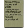 Environmental Issues And Waste Management Technologies In The Ceramic And Nuclear Industries Vii by Wilber Smith