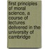 First Principles Of Moral Science, A Course Of Lectures Delivered In The University Of Cambridge