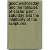 Good Wednesday and the Fallacies of Easter Palm Saturday and the Infallibility of the Scriptures by Paul E. Moss