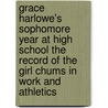 Grace Harlowe's Sophomore Year At High School The Record Of The Girl Chums In Work And Athletics by Jessie Graham Flower