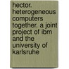 Hector. Heterogeneous Computers Together. A Joint Project Of Ibm And The University Of Karlsruhe by Unknown