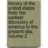 History Of The United States From The Earliest Discovery Of America To The Present Day, Volume 2
