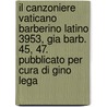 Il Canzoniere Vaticano Barberino Latino 3953, Gia Barb. 45, 47. Pubblicato Per Cura Di Gino Lega by Unknown
