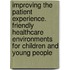 Improving The Patient Experience. Friendly Healthcare Environments For Children And Young People