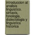 Introduccion Al Analisis Linguistico. Sintaxis, Fonologia, Dialectologia Y Linguistica Historica