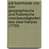 Julii Bernhards Von Rohr Geographische Und Historische Merckwurdigkeiten Des Ober-Hartzes (1739) door Julius Bernhard Von Rohr