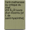 L'Anti-Mathanase Ou Critique Du Chef D'Ã¯Â¿Â½Uvre D'Un Inconnu [Of T. De Saint-Hyacinthe]. by Unknown