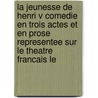 La Jeunesse De Henri V Comedie En Trois Actes Et En Prose Representee Sur Le Theatre Francais Le door Onbekend