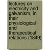 Lectures On Electricity And Galvanism, In Their Physiological And Therapeutical Relations (1849) door Golding Bird