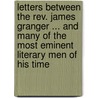 Letters Between The Rev. James Granger ... And Many Of The Most Eminent Literary Men Of His Time by James Granger