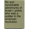 Life And Remarkable Adventures Of Israel R. Potter, Who Was A Soldier In The American Revolution by Israel R. Potter