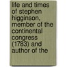 Life And Times Of Stephen Higginson, Member Of The Continental Congress (1783) And Author Of The by Thomas Wentworth Higginson