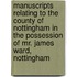 Manuscripts Relating To The County Of Nottingham In The Possession Of Mr. James Ward, Nottingham