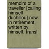 Memoirs Of A Traveller [Calling Himself Duchillou] Now In Retirement, Written By Himself. Transl by Louis Dutens