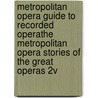 Metropolitan Opera Guide to Recorded Opera\The Metropolitan Opera Stories of the Great Operas 2v by Paul Gruber