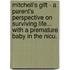 Mitchell's Gift - A Parent's Perspective On Surviving Life... With A Premature Baby In The Nicu.