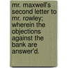 Mr. Maxwell's Second Letter To Mr. Rowley; Wherein The Objections Against The Bank Are Answer'd. door Onbekend