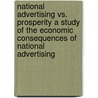 National Advertising Vs. Prosperity A Study Of The Economic Consequences Of National Advertising door Ralph Borsodi