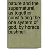 Nature and the Supernatural, as Together Constituting the One System of God, by Horace Bushnell. by Horace Bushnell
