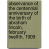Observance Of The Centennial Anniversary Of The Birth Of Abraham Lincoln, February Twelfth, 1909 door Republic Grand Army Of T