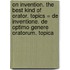 On Invention. The Best Kind Of Orator. Topics = de Inventione. de Optimo Genere Oratorum. Topica