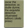 Oscar The Detective; Or, Dudie Dunne, The Exquisite Detective (Illustrated Edition) (Dodo Press) door Harlan Page Halsey