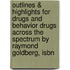 Outlines & Highlights For Drugs And Behavior Drugs Across The Spectrum By Raymond Goldberg, Isbn
