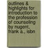 Outlines & Highlights For Introduction To The Profession Of Counseling By Nugent, Frank A., Isbn