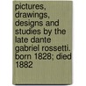 Pictures, Drawings, Designs And Studies By The Late Dante Gabriel Rossetti. Born 1828; Died 1882 door Anonymous Anonymous