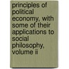 Principles Of Political Economy, With Some Of Their Applications To Social Philosophy, Volume Ii by John Stuart Mill