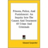 Prisons, Police, And Punishment: An Inquiry Into The Causes And Treatment Of Crime And Criminals door Edward Carpenter