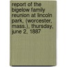 Report Of The Bigelow Family Reunion At Lincoln Park, (Worcester, Mass.), Thursday, June 2, 1887 door Gilman Bigelow Howe