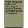Roman Antiquities And Ancient Mythology For Classical Schools (Illustrated Edition) (Dodo Press) by Charles K. Dillaway