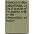 Sermons On The Sabbath-Day, On The Character Of The Warrior And On The Interpretation Of History