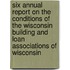 Six Annual Report On The Conditions Of The Wisconsin Building And Loan Associations Of Wisconsin