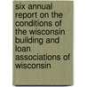 Six Annual Report On The Conditions Of The Wisconsin Building And Loan Associations Of Wisconsin door Wisconsin Banking Dept