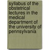 Syllabus Of The Obstetrical Lectures In The Medical Department Of The University Of Pennsylvania by Unknown