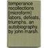 Temperance Recollections [Microform] Labors, Defeats, Triumphs. An Autobiography. By John Marsh.
