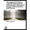 The Aged Christian's Cabinet [Microform] Containing A Variety Of Essays Conversations And Discou door John Stanford
