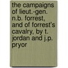 The Campaigns Of Lieut.-Gen. N.B. Forrest, And Of Forrest's Cavalry, By T. Jordan And J.P. Pryor by Thomas Jordan